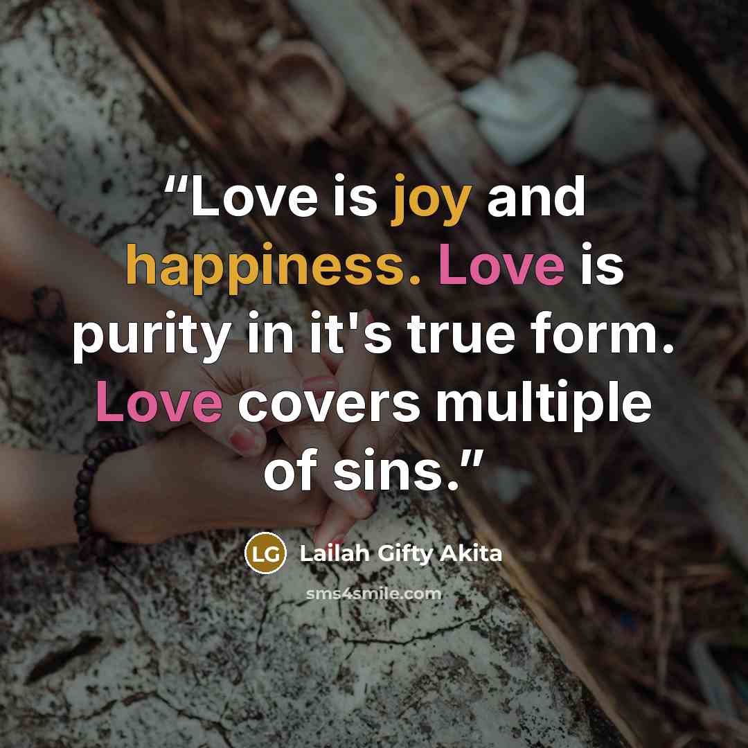 “Love is joy and happiness. Love is purity in it's true form. Love covers multiple of sins.” quote by Lailah Gifty Akita