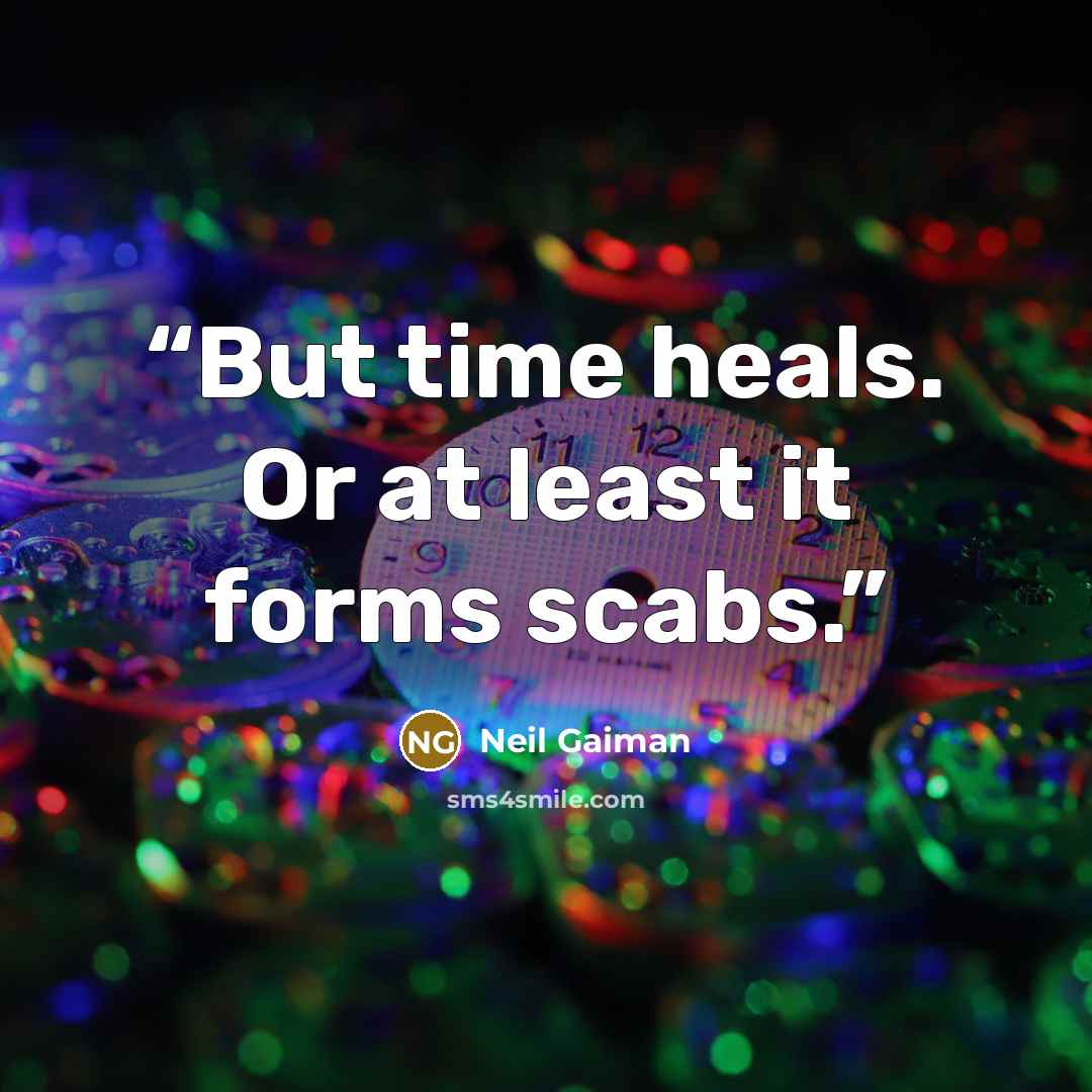 “But time heals. Or at least it forms scabs.” quote by Neil Gaiman