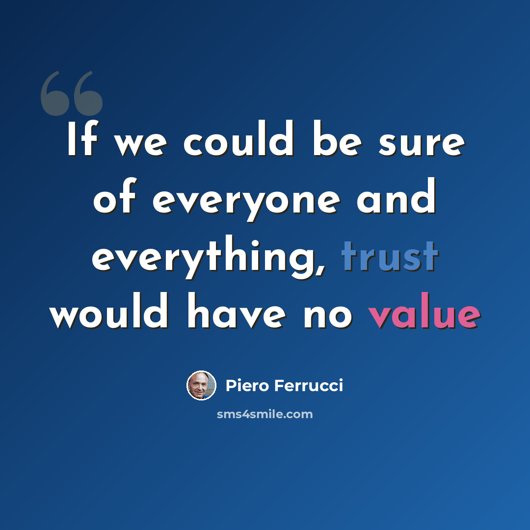“If we could be sure of everyone and everything, trust would have no value” quote by Piero Ferrucci