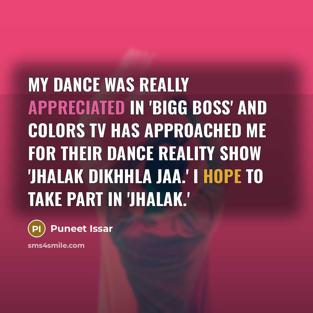 “My dance was really appreciated in 'Bigg Boss' and Colors TV has approached me for their dance reality show 'Jhalak Dikhhla Jaa.' I hope to take part in 'Jhalak.'” quote by Puneet Issar