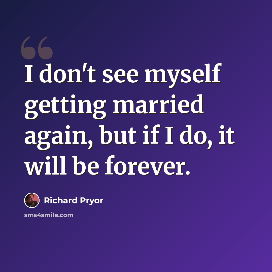 “I don't see myself getting married again, but if I do, it will be forever.” quote by Richard Pryor