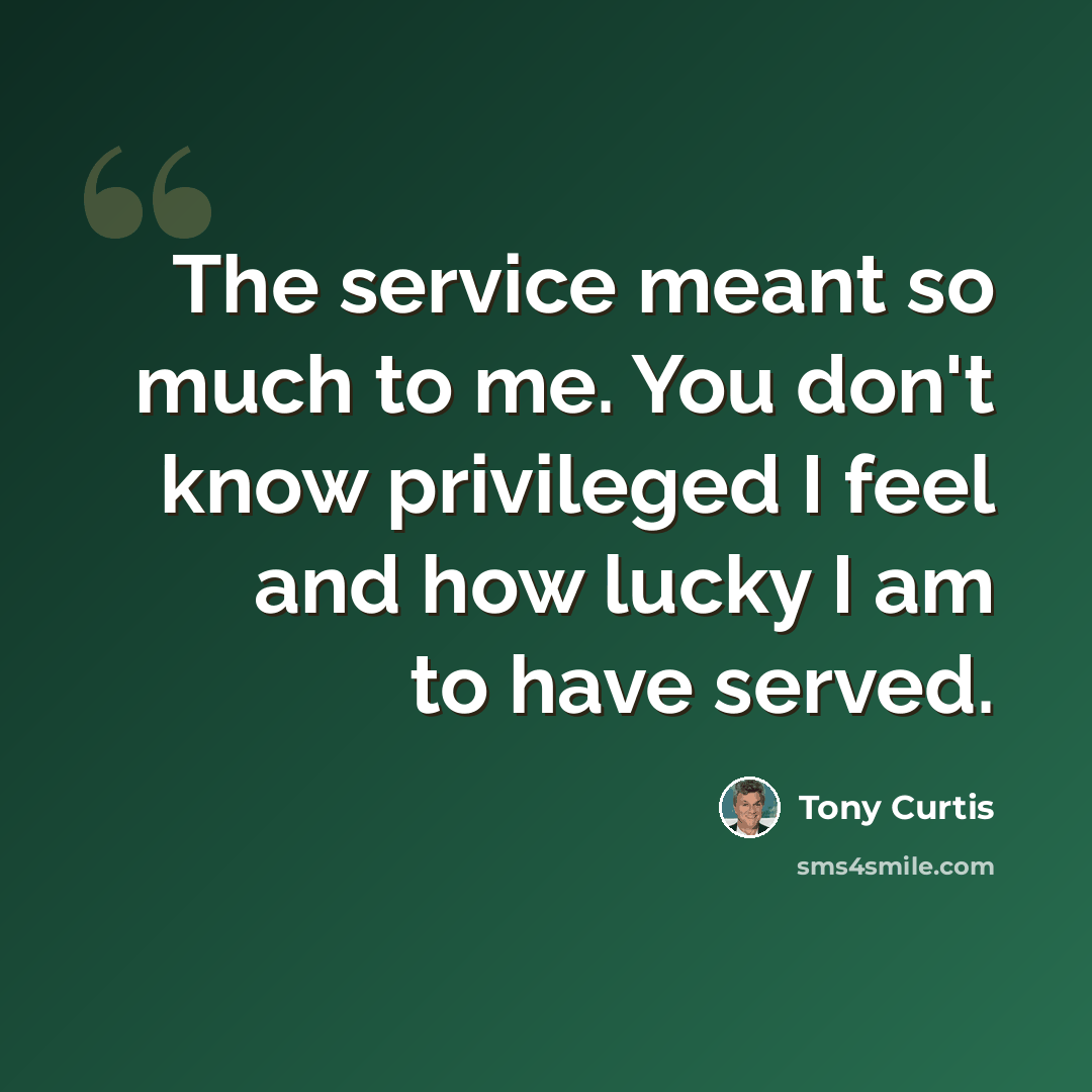 “The service meant so much to me. You don't know privileged I feel and how lucky I am to have served.” quote by Tony Curtis