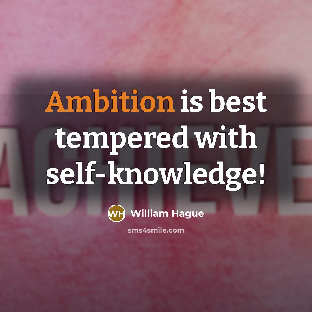 “Ambition is best tempered with self-knowledge!” quote by William Hague