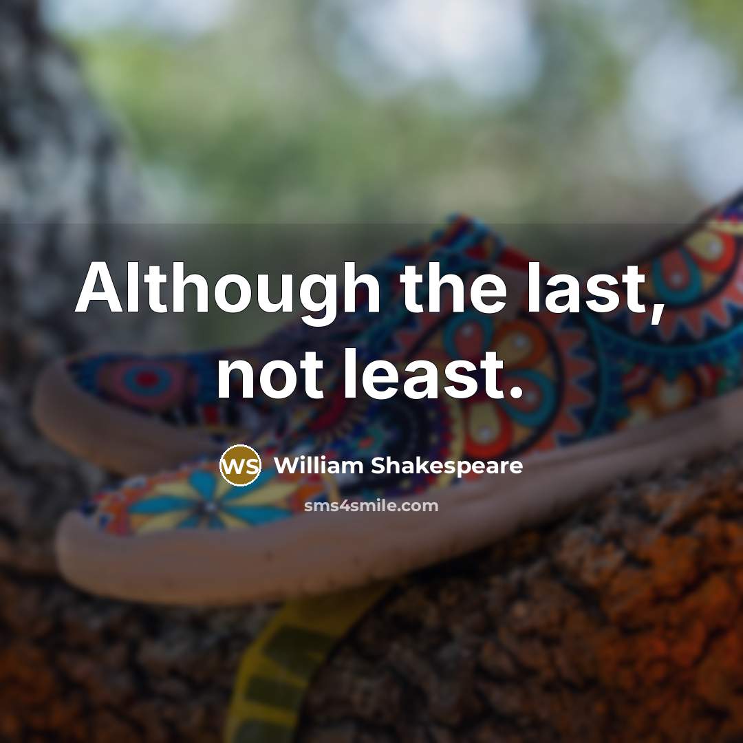 “Although the last, not least.” quote by William Shakespeare