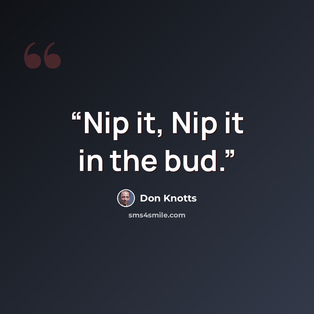 “Nip it, Nip it in the bud.” quote by Don Knotts