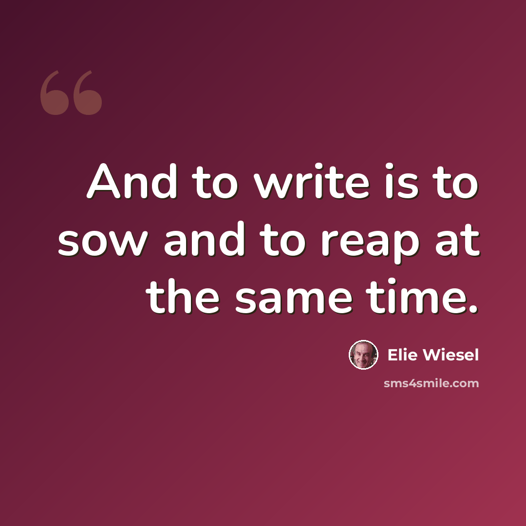 “And to write is to sow and to reap at the same time.” quote by Elie Wiesel