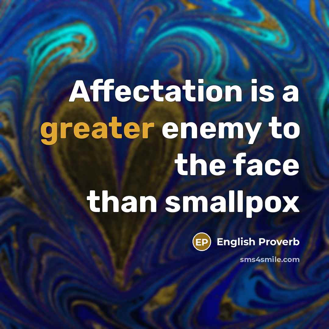 “Affectation is a greater enemy to the face than smallpox” quote by English Proverb