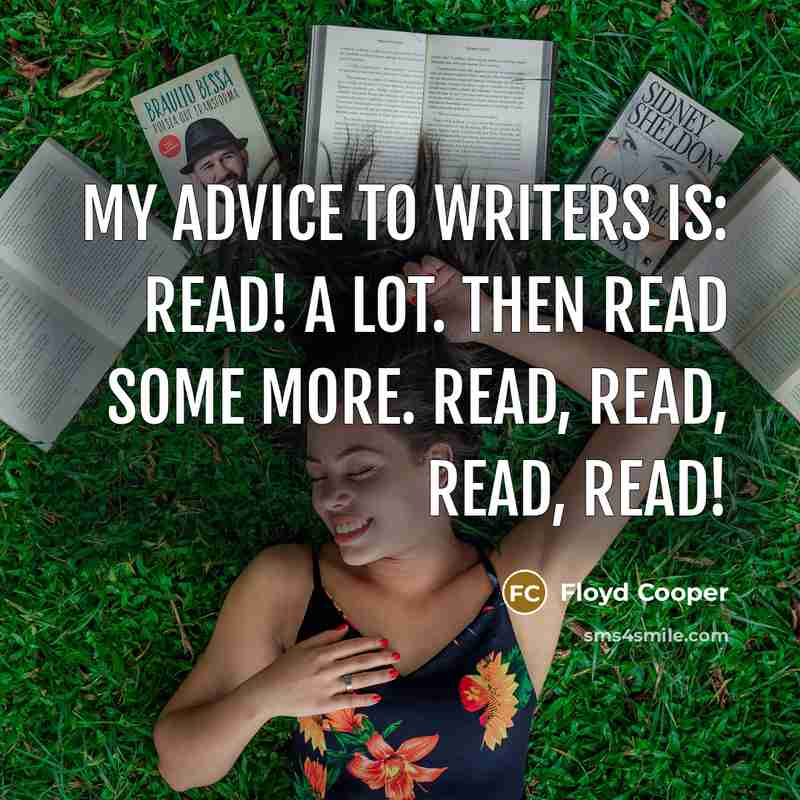 “My advice to writers is: READ! A lot. Then read some more. read, read, read, read!” quote by Floyd Cooper
