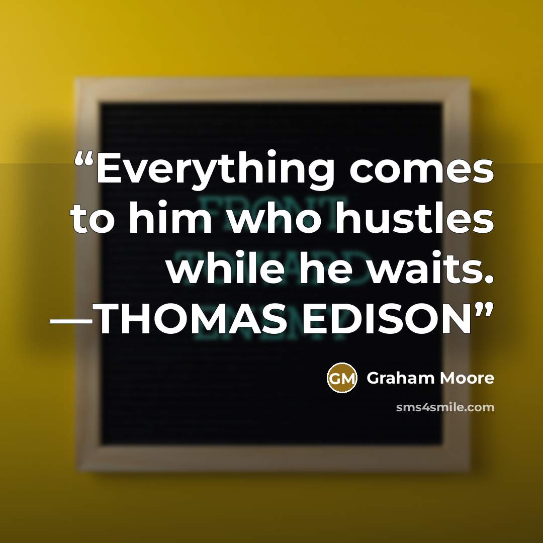 “Everything comes to him who hustles while he waits. —THOMAS EDISON” quote by Graham Moore