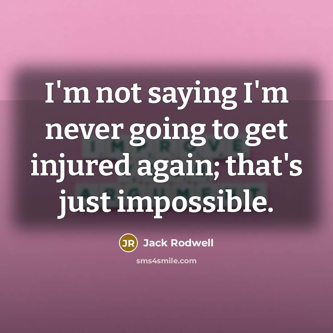“I'm not saying I'm never going to get injured again; that's just impossible.” quote by Jack Rodwell