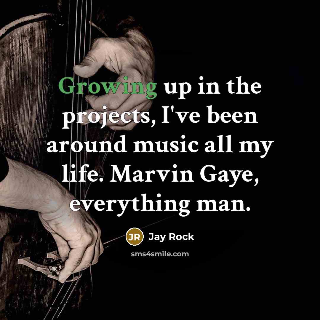 “Growing up in the projects, I've been around music all my life. Marvin Gaye, everything man.” quote by Jay Rock