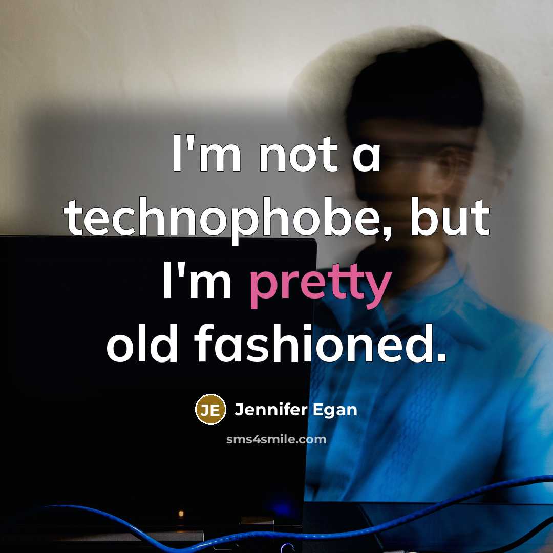 “I'm not a technophobe, but I'm pretty old fashioned.” quote by Jennifer Egan
