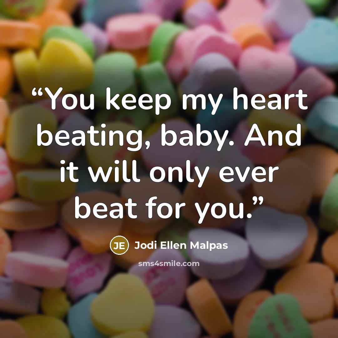 “You keep my heart beating, baby. And it will only ever beat for you.” quote by Jodi Ellen Malpas
