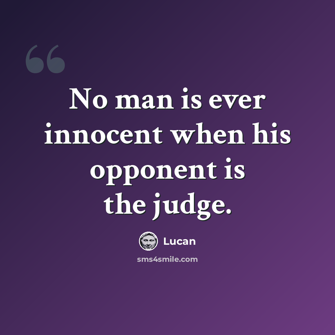 “No man is ever innocent when his opponent is the judge.” quote by Lucan