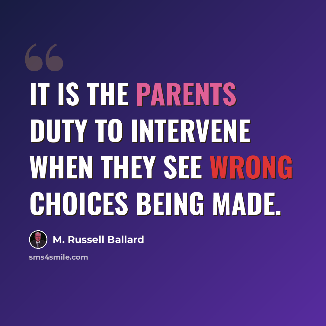 “It is the parents duty to intervene when they see wrong choices being made.” quote by M. Russell Ballard