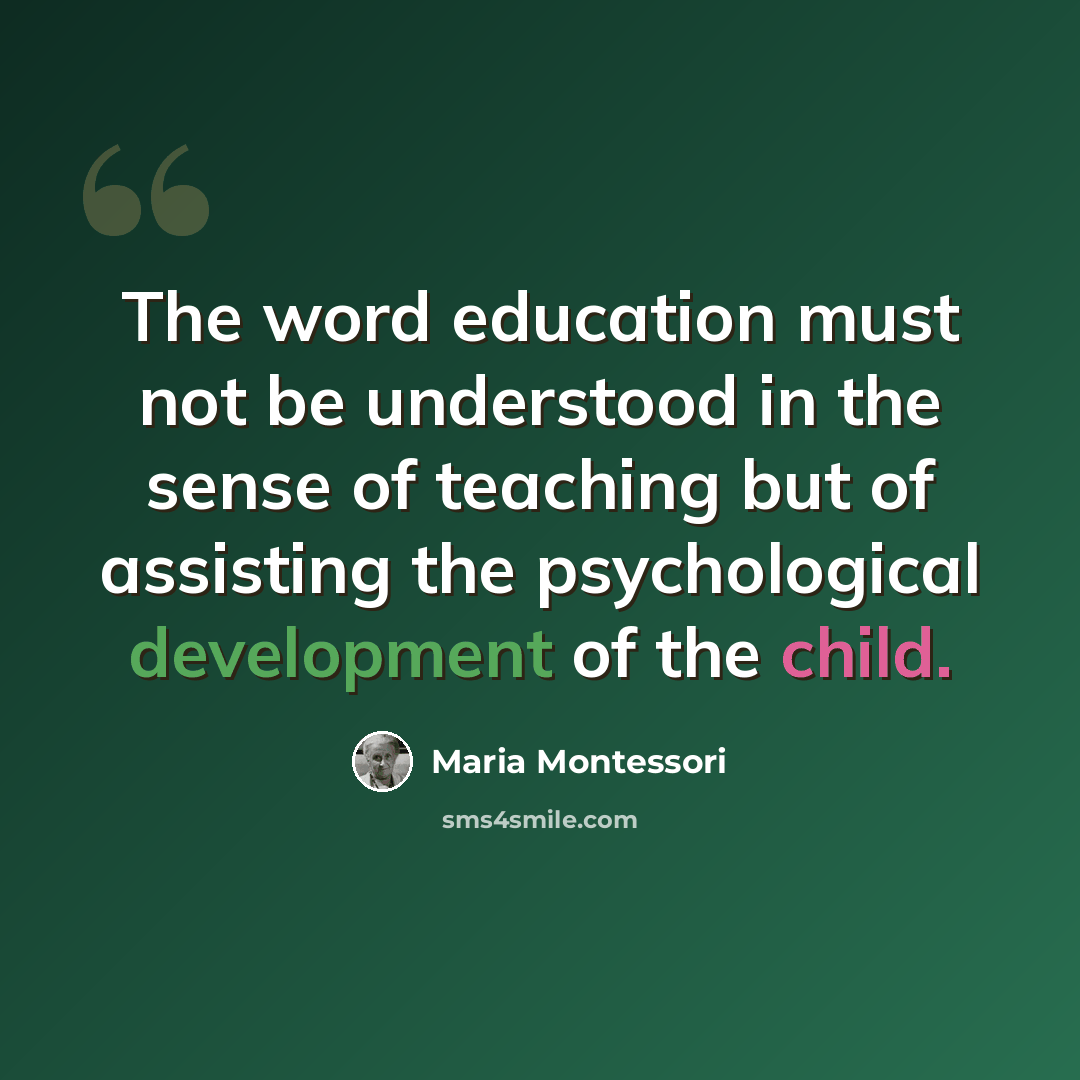 “The word education must not be understood in the sense of teaching but of assisting the psychological development of the child.” quote by Maria Montessori