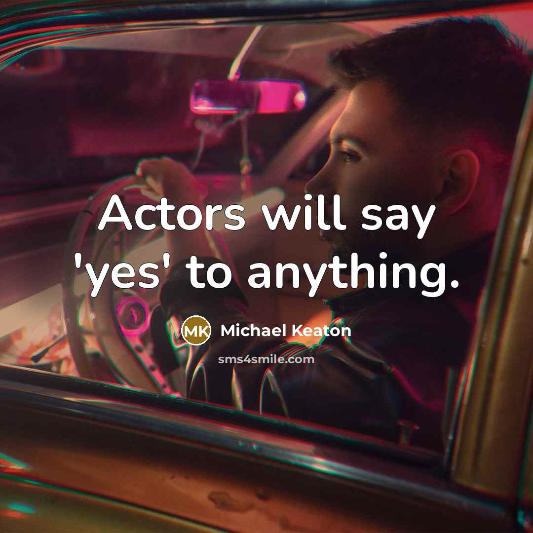 “Actors will say 'yes' to anything.” quote by Michael Keaton