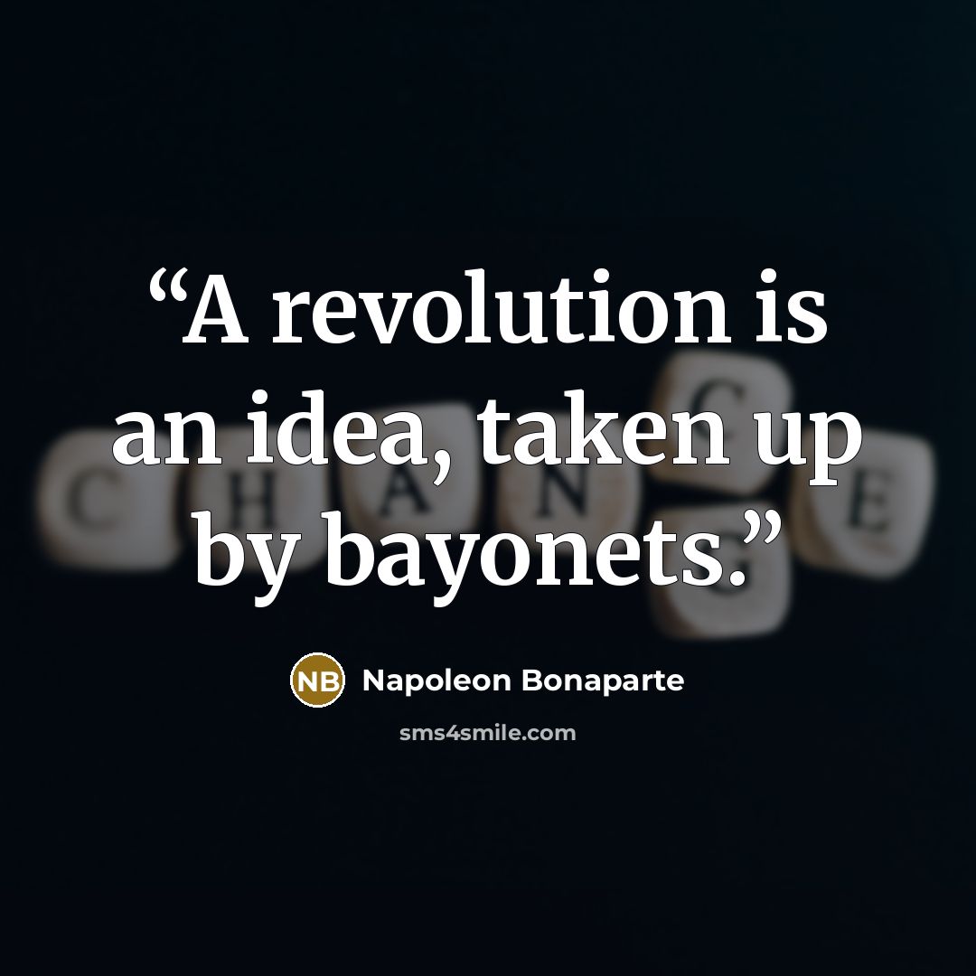 “A revolution is an idea, taken up by bayonets.” quote by Napoleon Bonaparte