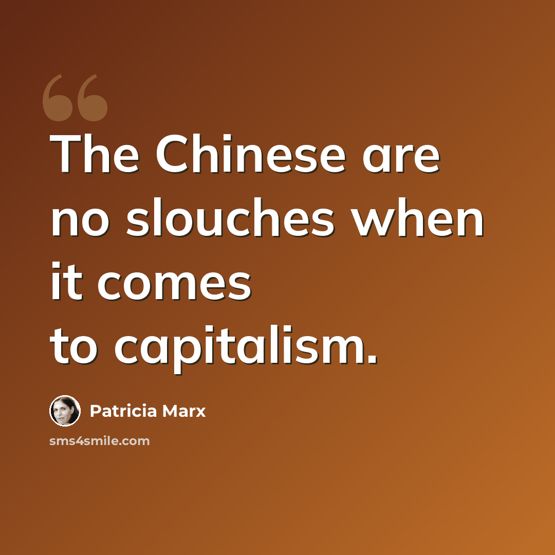 “The Chinese are no slouches when it comes to capitalism.” quote by Patricia Marx