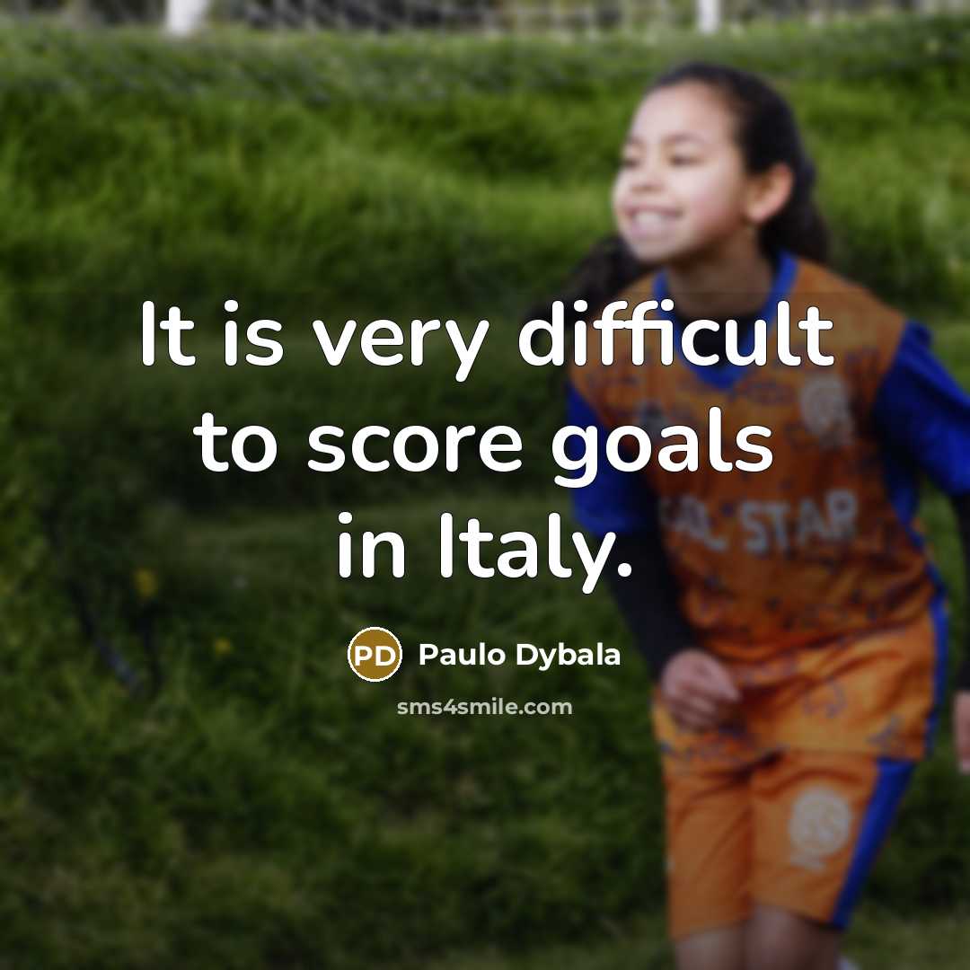 “It is very difficult to score goals in Italy.” quote by Paulo Dybala