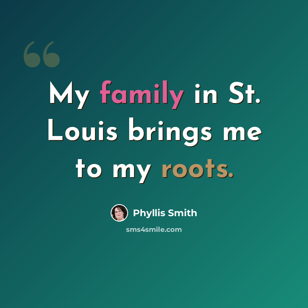 “My family in St. Louis brings me to my roots.” quote by Phyllis Smith