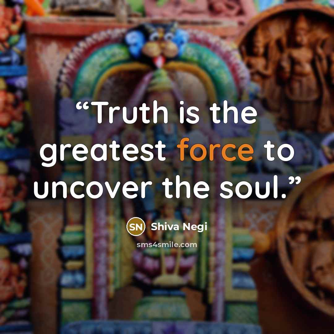 “Truth is the greatest force to uncover the soul.” quote by Shiva Negi
