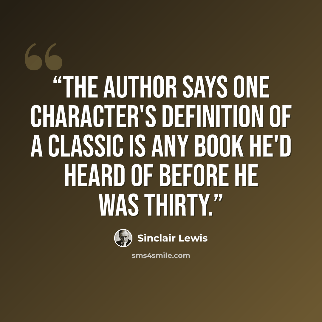 “The author says one character's definition of a classic is any book he'd heard of before he was thirty.” quote by Sinclair Lewis