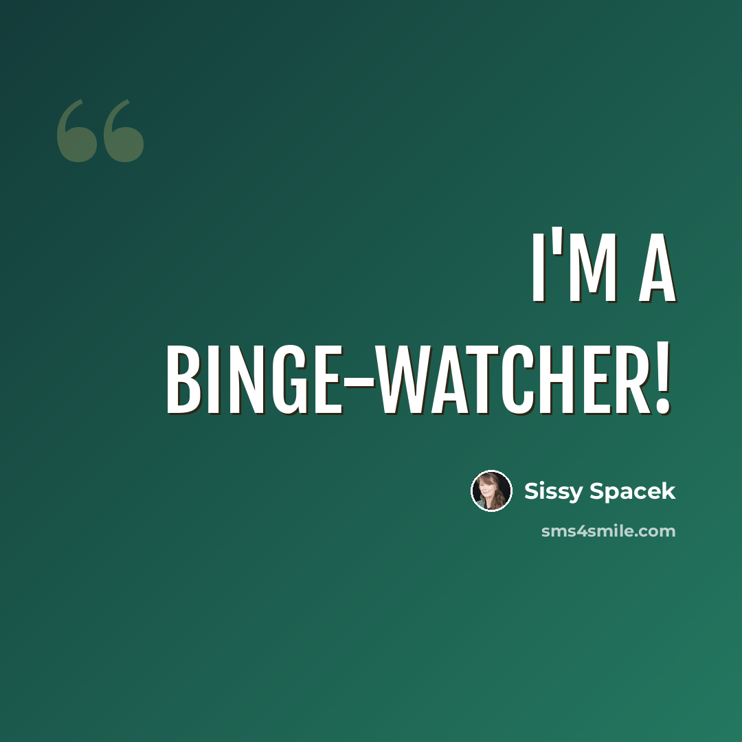 “I'm a binge-watcher!” quote by Sissy Spacek