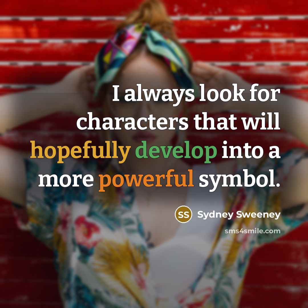 “I always look for characters that will hopefully develop into a more powerful symbol.” quote by Sydney Sweeney