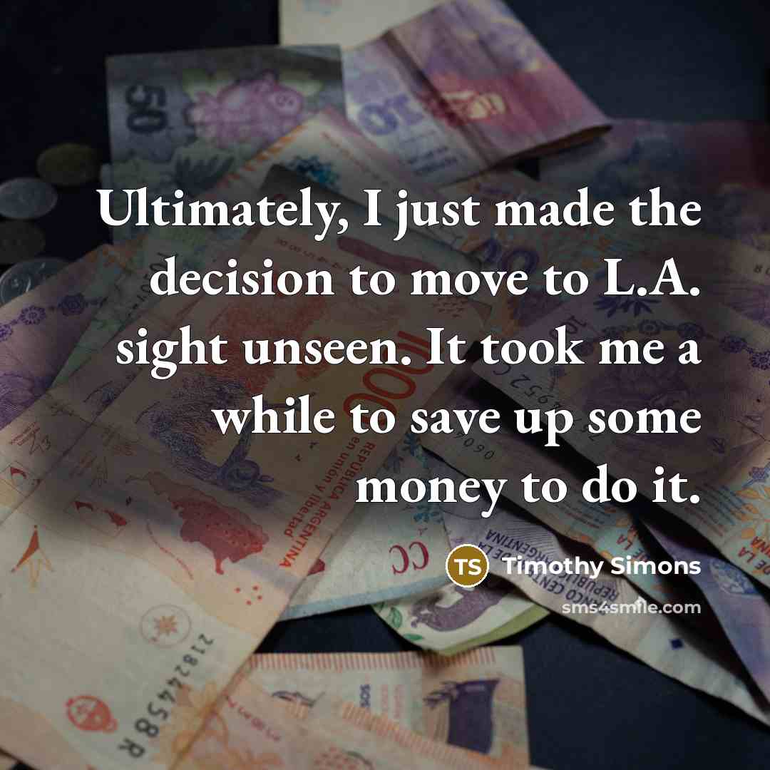 “Ultimately, I just made the decision to move to L.A. sight unseen. It took me a while to save up some money to do it.” quote by Timothy Simons