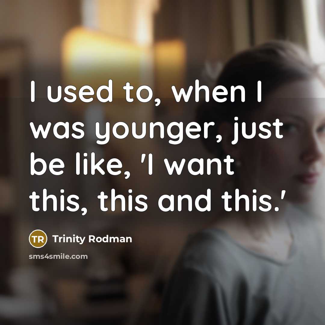 “I used to, when I was younger, just be like, 'I want this, this and this.'” quote by Trinity Rodman