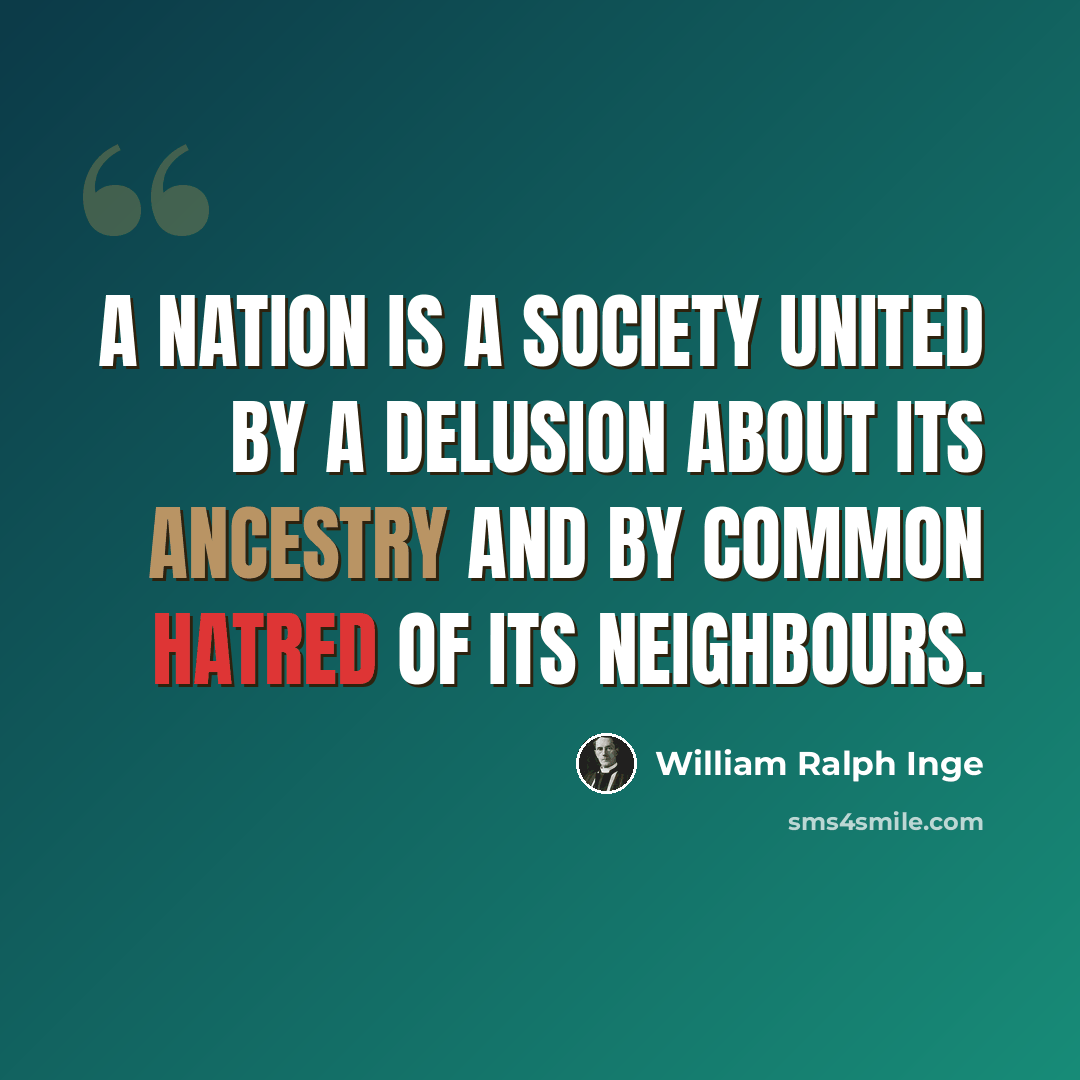 “A nation is a society united by a delusion about its ancestry and by common hatred of its neighbours.” quote by William Ralph Inge