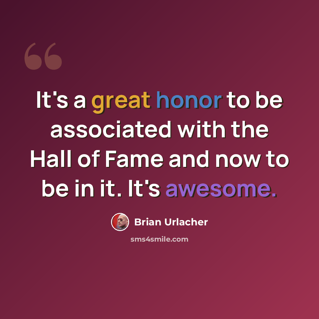 “It's a great honor to be associated with the Hall of Fame and now to be in it. It's awesome.” quote by Brian Urlacher