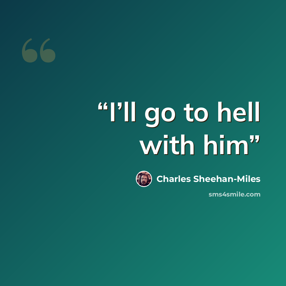 “I’ll go to hell with him” quote by Charles Sheehan-Miles