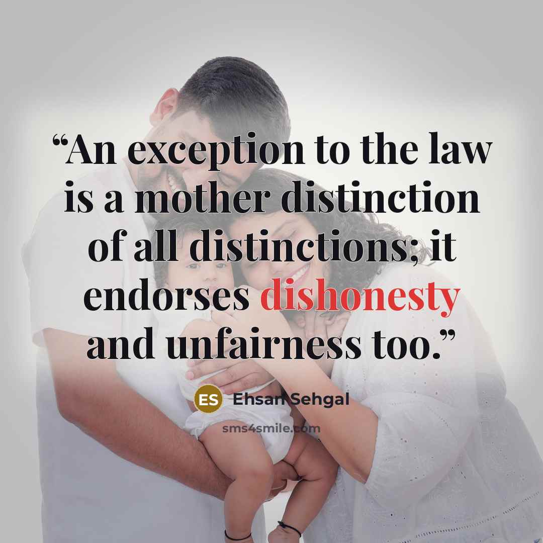 “An exception to the law is a mother distinction of all distinctions; it endorses dishonesty and unfairness too.” quote by Ehsan Sehgal