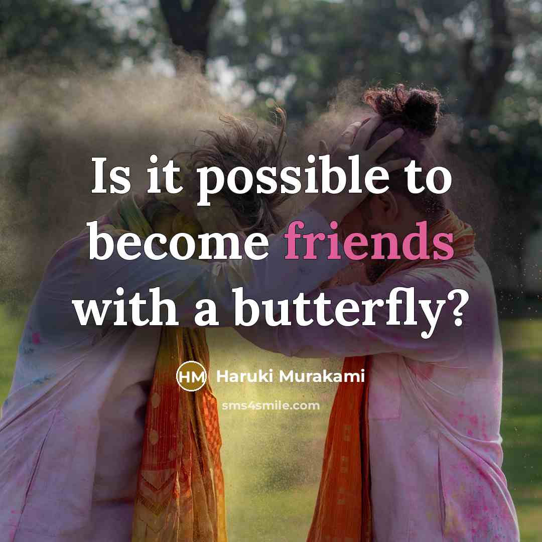 “Is it possible to become friends with a butterfly?” quote by Haruki Murakami