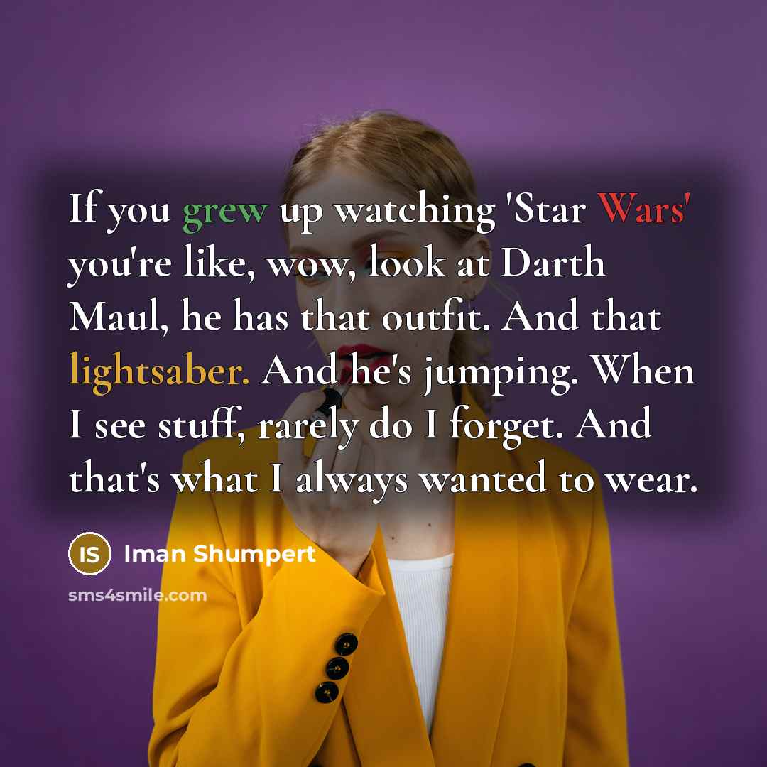 “If you grew up watching 'Star Wars' you're like, wow, look at Darth Maul, he has that outfit. And that lightsaber. And he's jumping. When I see stuff, rarely do I forget. And that's what I always wanted to wear.” quote by Iman Shumpert