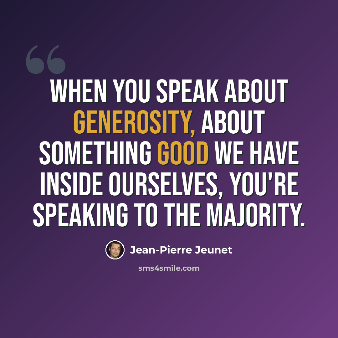 “When you speak about generosity, about something good we have inside ourselves, you're speaking to the majority.” quote by Jean-Pierre Jeunet