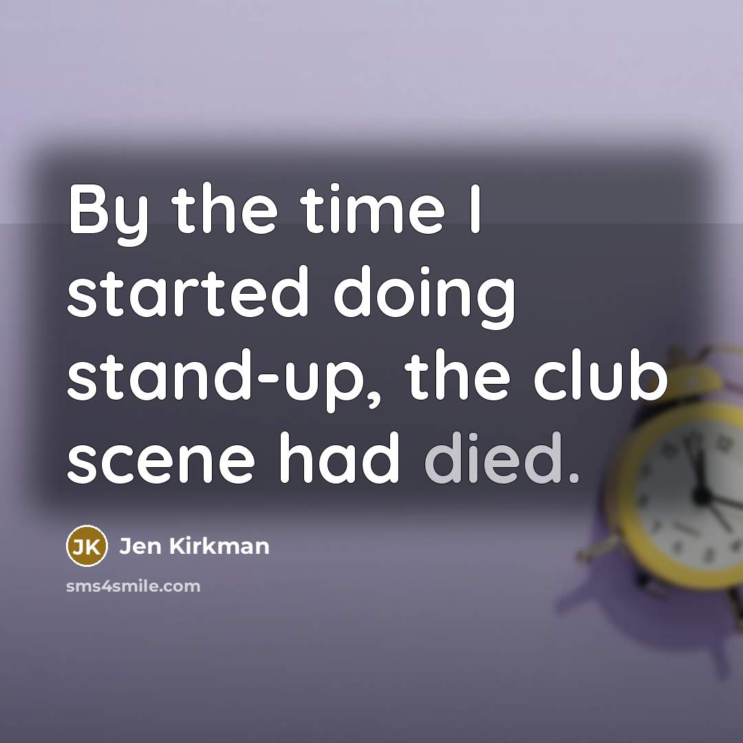 “By the time I started doing stand-up, the club scene had died.” quote by Jen Kirkman