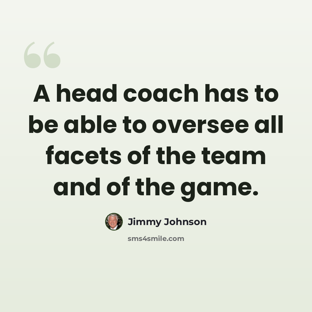 “A head coach has to be able to oversee all facets of the team and of the game.” quote by Jimmy Johnson