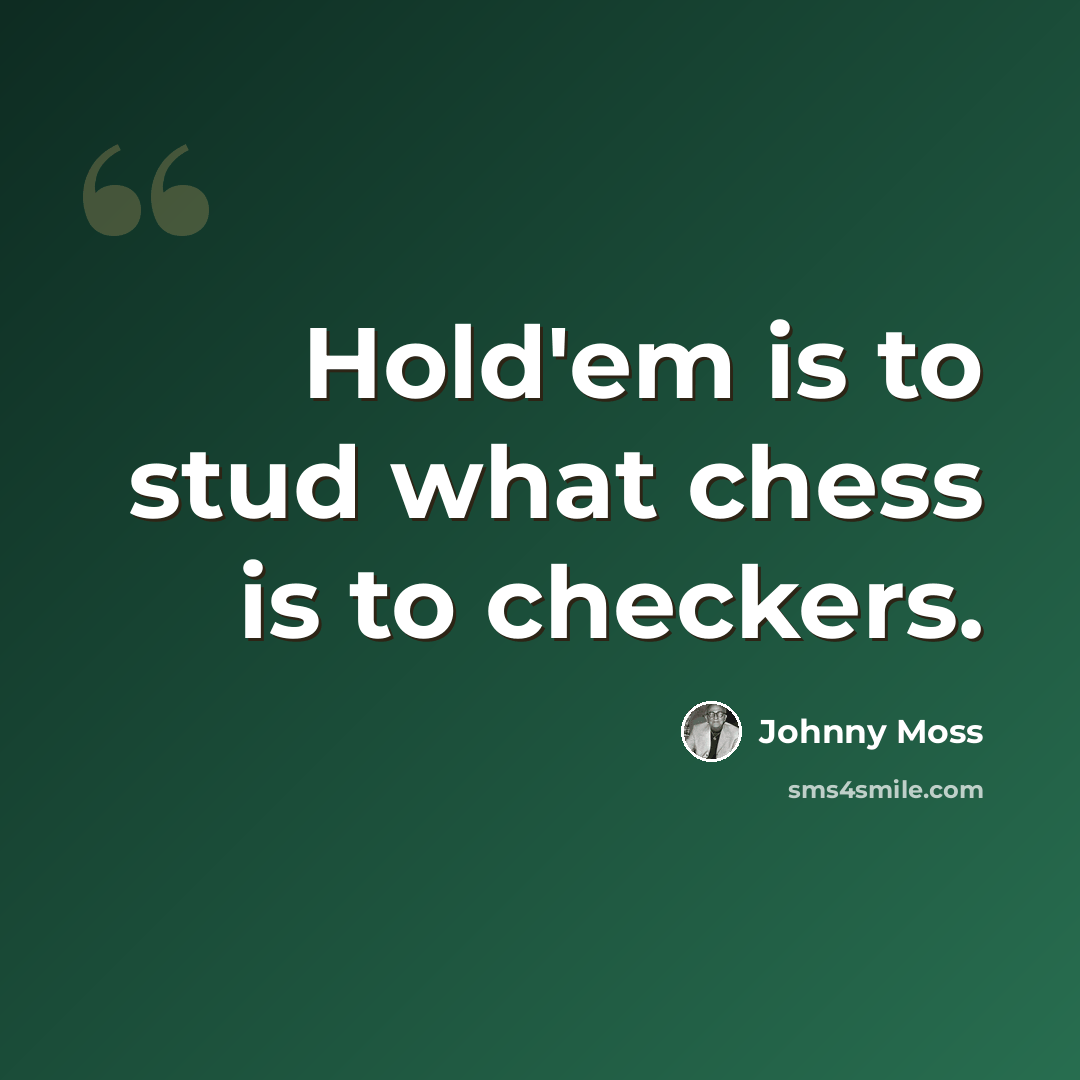 “Hold'em is to stud what chess is to checkers.” quote by Johnny Moss