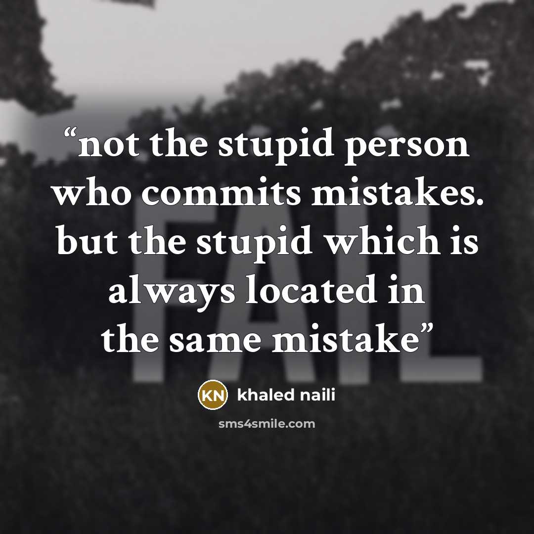 “not the stupid person who commits mistakes. but the stupid which is always located in the same mistake” quote by khaled naili