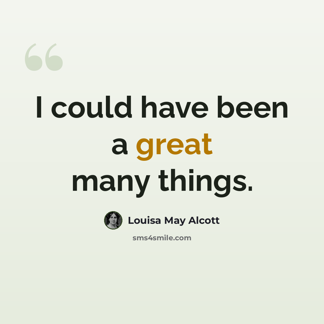 “I could have been a great many things.” quote by Louisa May Alcott