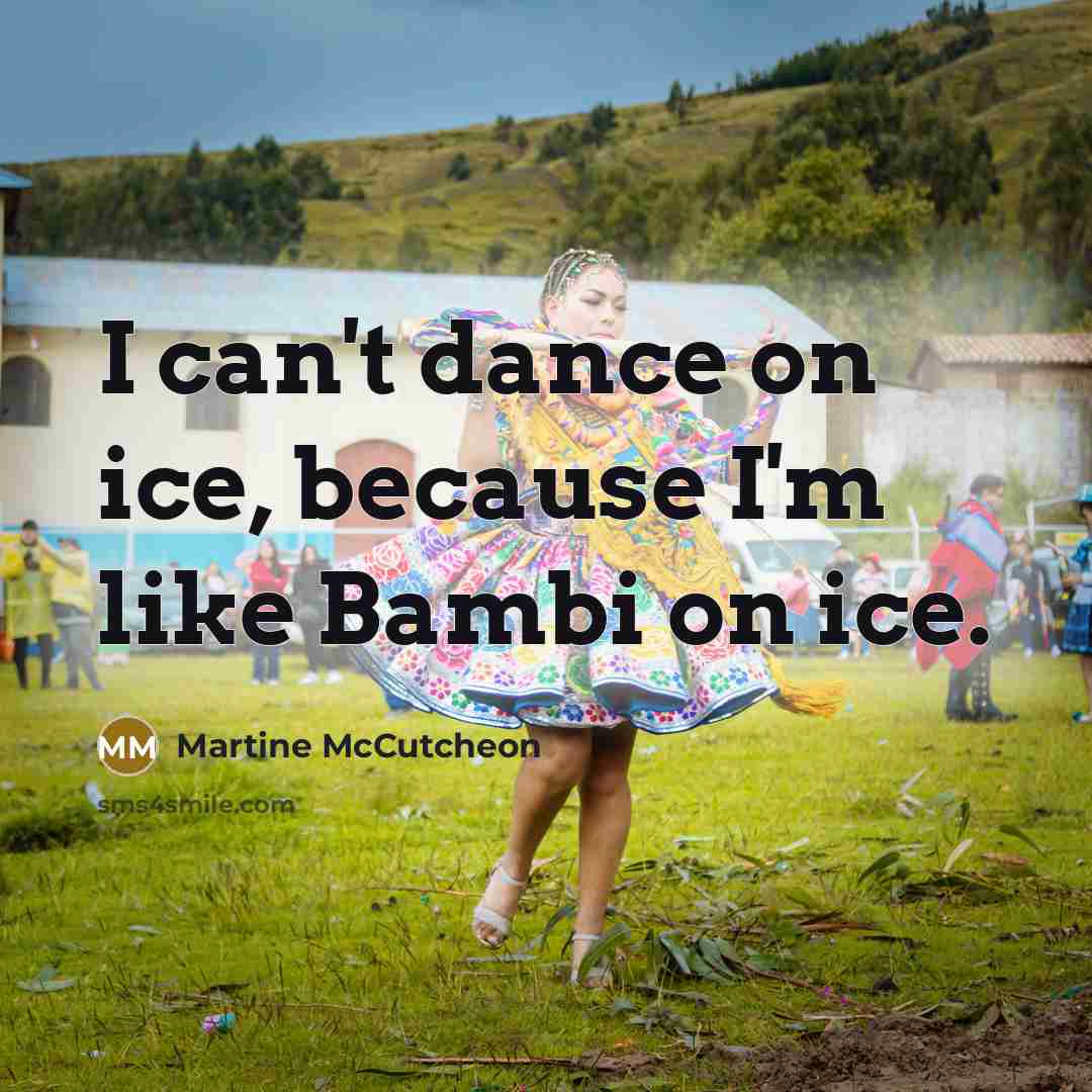 “I can't dance on ice, because I'm like Bambi on ice.” quote by Martine McCutcheon