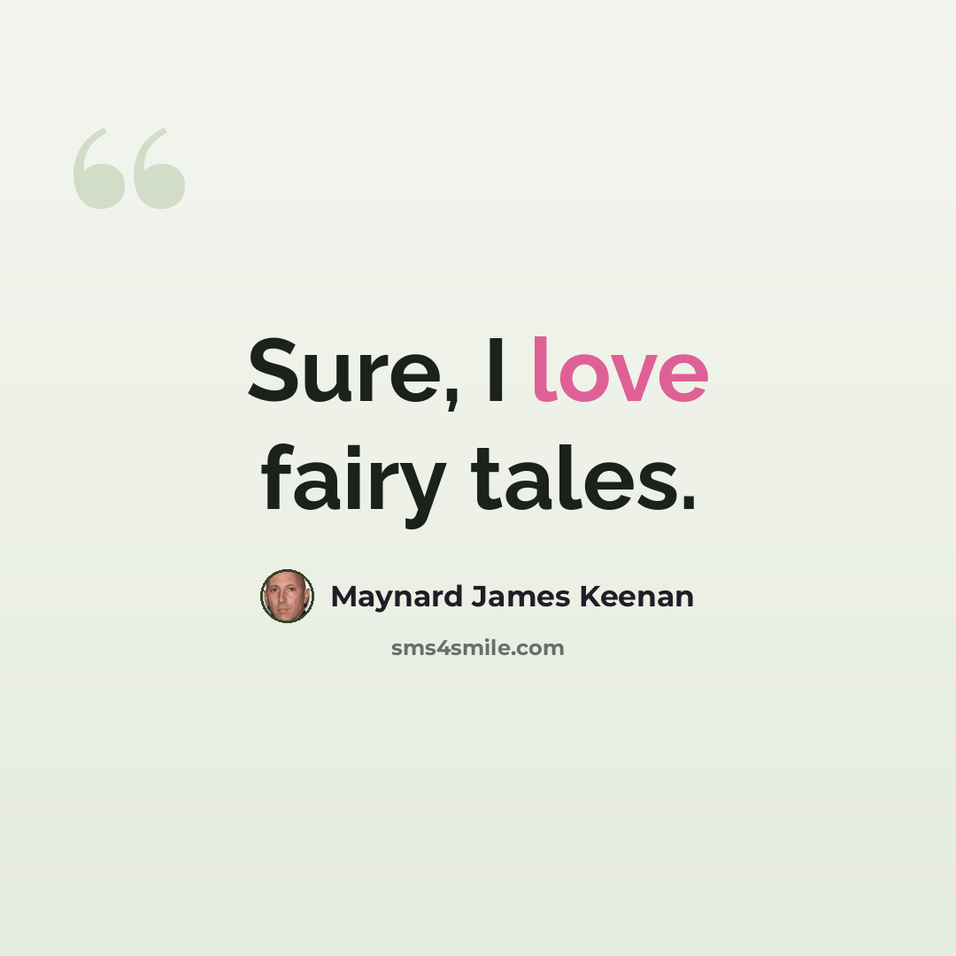 “Sure, I love fairy tales.” quote by Maynard James Keenan