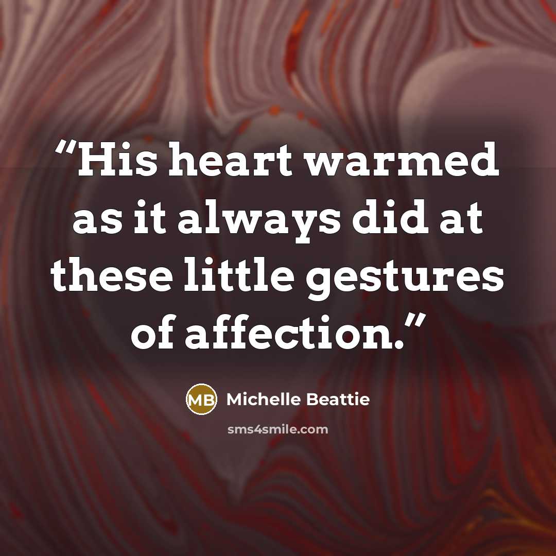 “His heart warmed as it always did at these little gestures of affection.” quote by Michelle Beattie