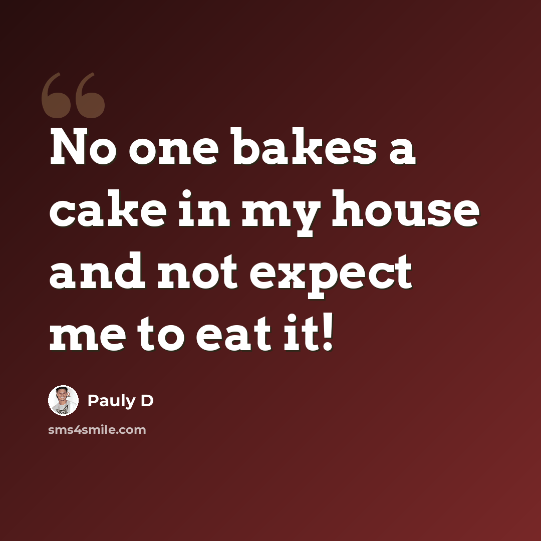 “No one bakes a cake in my house and not expect me to eat it!” quote by Pauly D