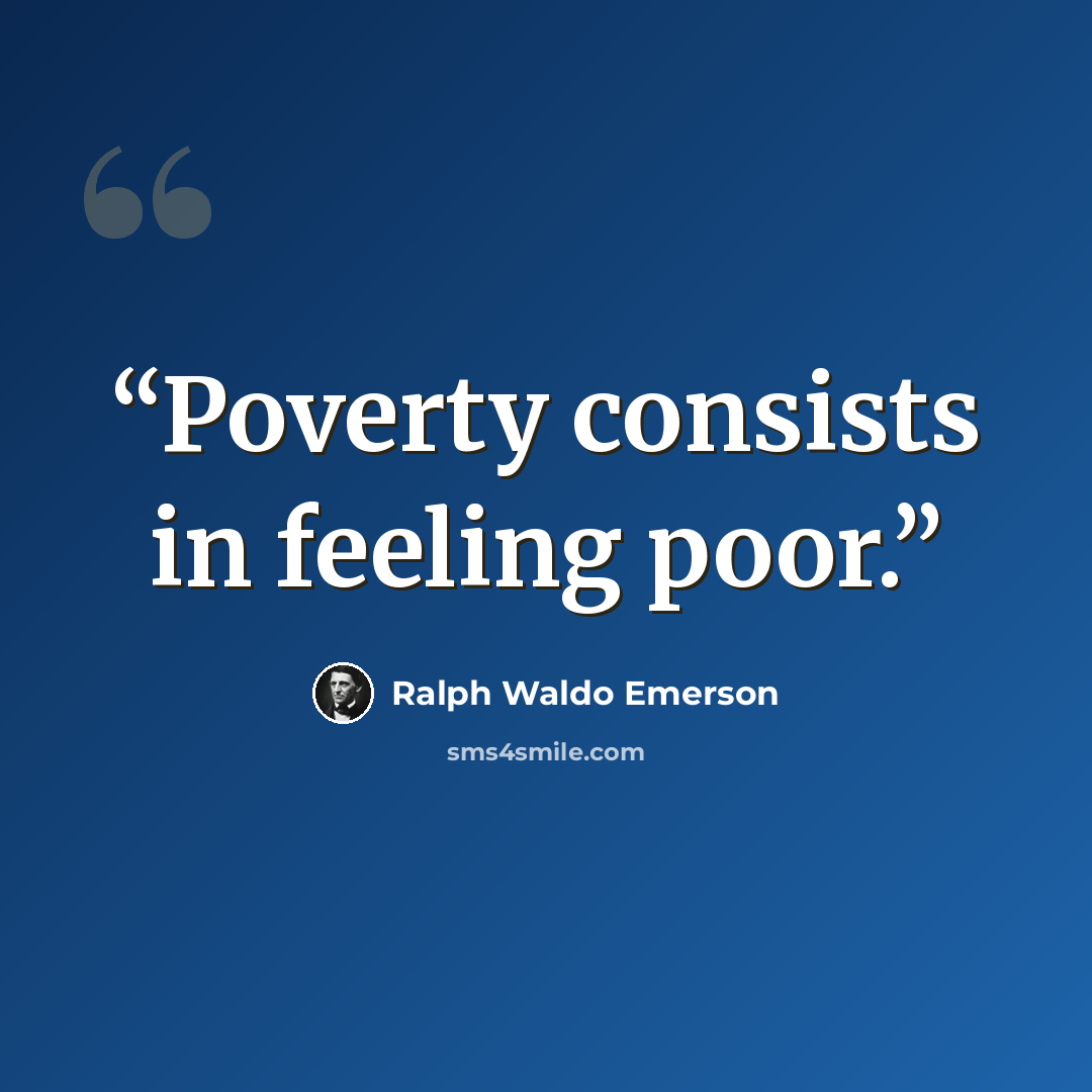 “Poverty consists in feeling poor.” quote by Ralph Waldo Emerson