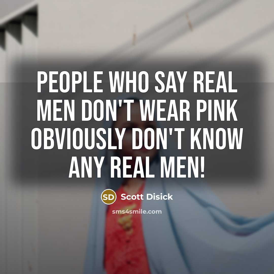 “People who say real men don't wear pink obviously don't know any real men!” quote by Scott Disick