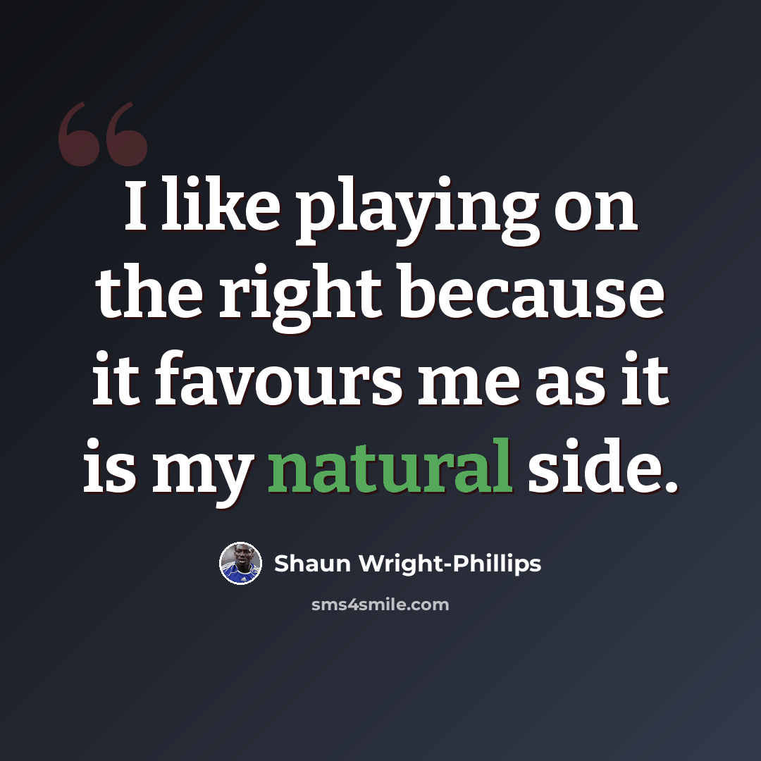 “I like playing on the right because it favours me as it is my natural side.” quote by Shaun Wright-Phillips